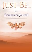 Just Be...The Companion Journal 1514782138 Book Cover
