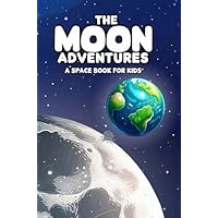 The Moon Adventures: A Space Book for Kids 5-10 Ages (Astro Adventures: Science and Space for Kids)
