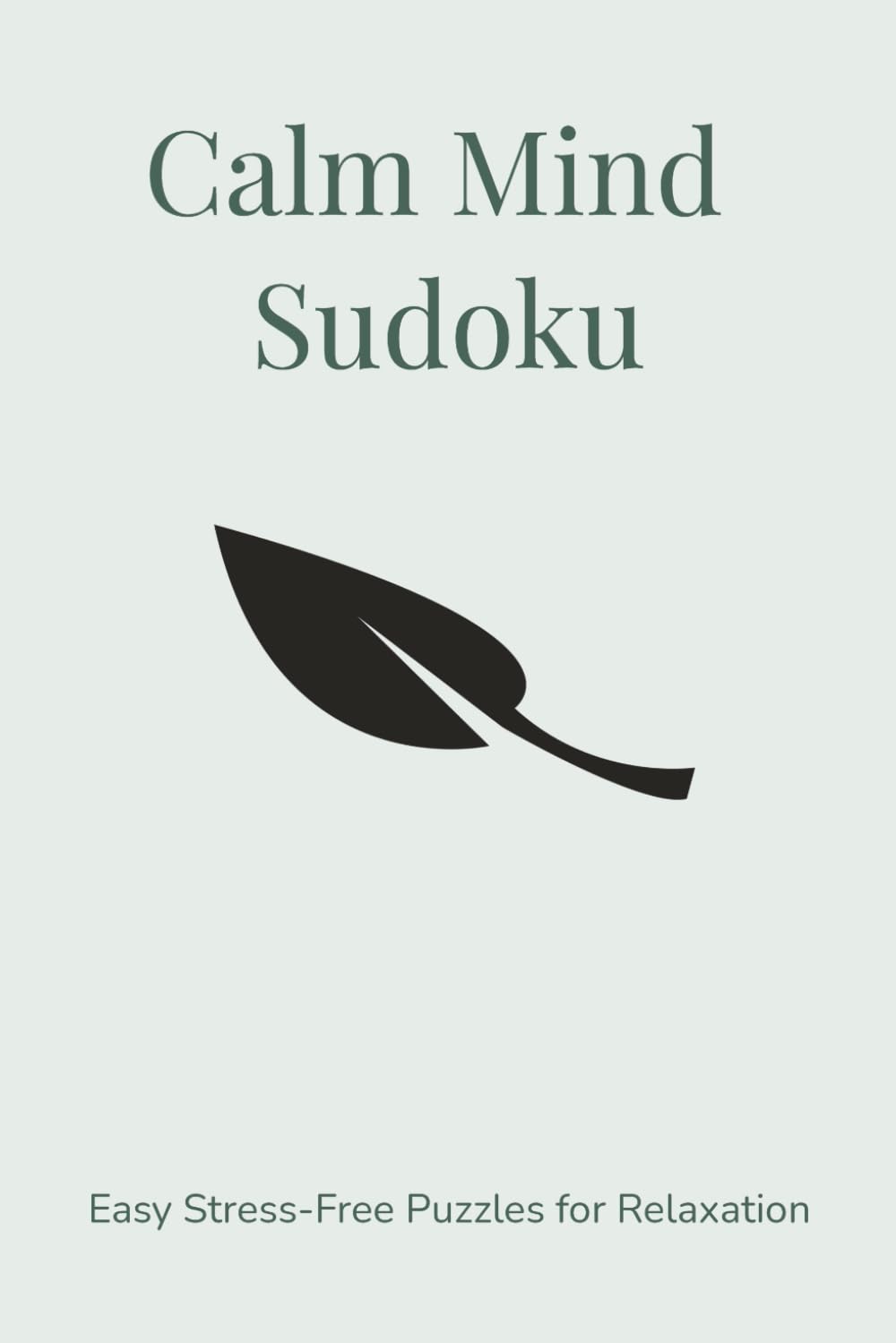 Calm Mind Sudoku Easy Stress-Free Puzzles for Relaxation: Sudoku Puzzles for Relaxation | Help Calm the Mind, Relieve Stress and Relax | 6x9 Inches, 92 Pages | 50+ Puzzles | Solutions Included
