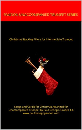 Christmas Stocking Fillers for Intermediate Trumpet: Songs and Carols for Christmas Arranged for Unaccompanied Trumpet by Paul Denegri. Grades 4-6 (Pandon ... Trumpet Series) (English Edition)