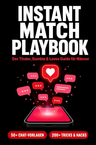Instant Match Playbook: Der Tinder, Bumble & Lovoo Guide für Männer – 50+ Chat-Vorlagen und 200+ Tricks für mehr Matches, Chats und echte Dates (German Edition)