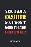  Yes, I am a Cashier No, I won\'t work for you for free Notebook: 6x9 inches - 110 graph paper, quad ruled, squared, grid paper pages • Greatest Passionate working Job Journal • Gift, Present Idea