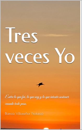 Tres veces Yo: Entre lo que fui, lo que soy y lo que intento sostener cuando todo pesa. (Spanish Edition)
