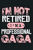 womens i m not retired i m a professional gaga women gift: notebook, notebook journal beautiful , simple, impressive,size 6x9 inches, 114 paperback pages