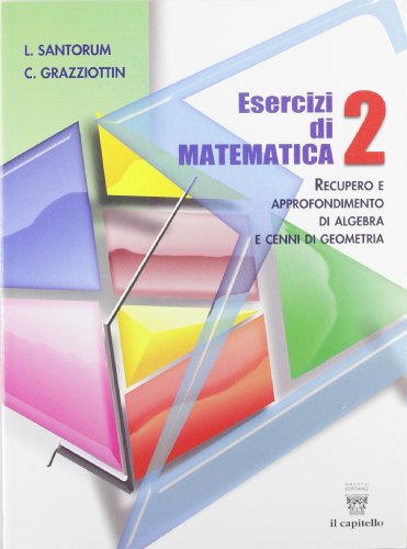 Esercizi di matematica. Recupero e approfondimento di algebra. Per le Scuole superiori (Vol. 2) Esercizi di matematica. Recupero e approfondimento di algebra. Per le Scuole superiori (Vol. 2)