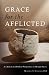 Grace for the Afflicted: A Clinical and Biblical Perspective on Mental Illness