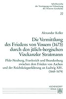 Die Vermittlung des Friedens von Vossem (1673) durch den jülich-bergischen Vizekanzler Stratmann: Pfalz-Neuburg, Frankreich und Brandenburg zwischen ... der Neueren Geschichte) 3402056739 Book Cover