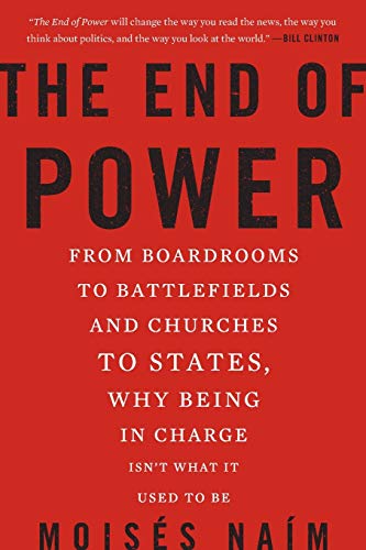 The End of Power: From Boardrooms to Battlefields and Churches to States, Why Being in Charge Isn't What It Used to Be