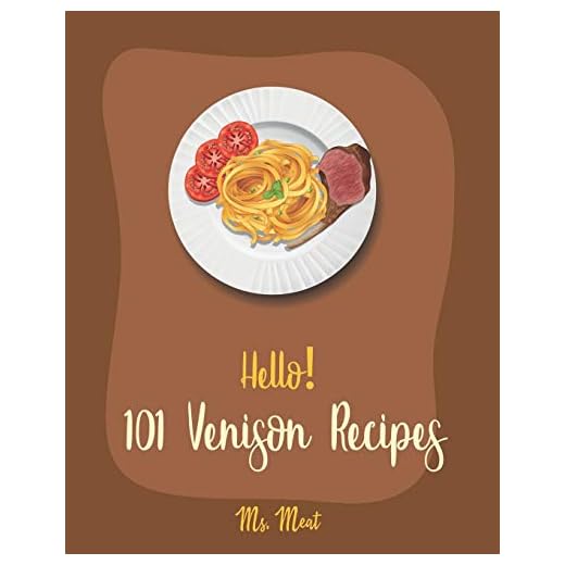 Hello! 101 Venison Recipes: Best Venison Cookbook Ever For Beginners [Book 1]