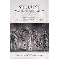 Stuart Marriage Diplomacy: Dynastic Politics in their European Context, 1604-1630