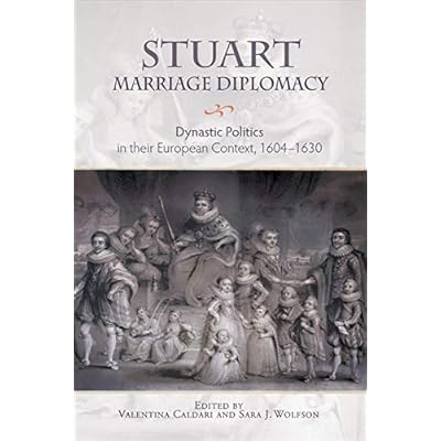 Stuart Marriage Diplomacy: Dynastic Politics in their European Context, 1604-1630