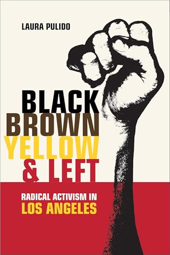 Black, Brown, Yellow, and Left: Radical Activism in Los Angeles (American Crossroads Book 19)