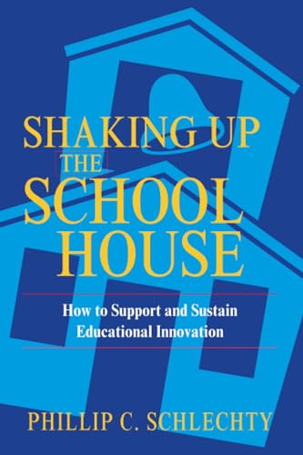 Shaking Up the Schoolhouse: How to Support and Sustain Educational Innovation (Jossey-Bass Education)