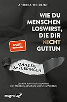 Wie du Menschen loswirst, die dir nicht guttun, ohne sie umzubringen: Über die Kunst des Loslassens von toxischen Menschen und Selbstzweifeln 3747403441 Book Cover