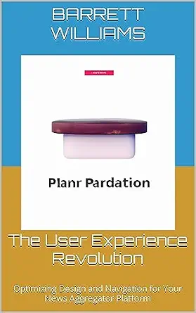 The User Experience Revolution: Optimizing Design and Navigation for Your News Aggregator Platform