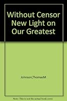 Without Censor New Light on Our Greatest B000Q5Q6W0 Book Cover