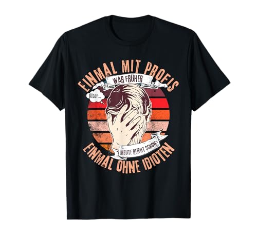heute reicht schon einmal ohne Idioten mit Profis war früher T-Shirt,...