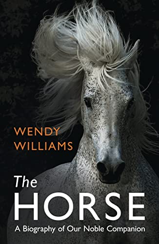 The Horse: A Biography Of Our Noble Companion