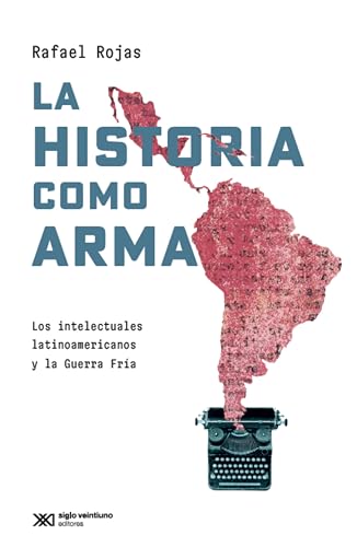 La historia como arma: Los intelectuales latinoamericanos y la Guerra Fría (Singular)