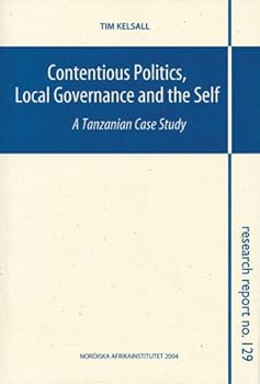 Paperback Contentious Politics, Local Governance and the Self: A Tanzanian Case Study, Research Report 129 (NAI Research Reports) Book