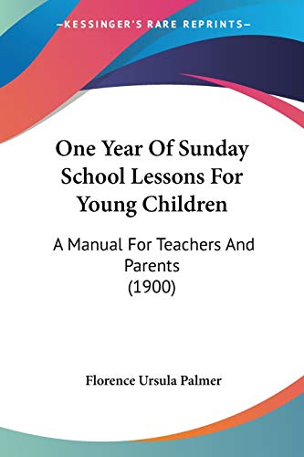 One Year Of Sunday School Lessons For Young Children: A Manual For Teachers And Parents (1900)