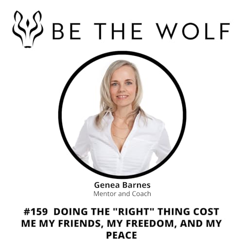 #159 Doing the "Right" Thing Cost Me My Friends, My Freedom, and My Peace