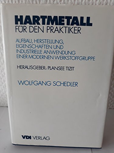 Hartmetall für den Praktiker. Aufbau, Herstellung, Eigenschaften und industrielle Anwendung einer modernen Werkstoffgruppe