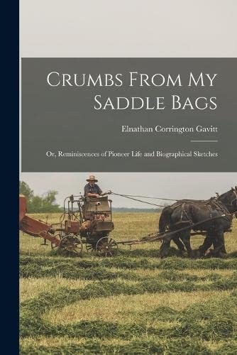 Crumbs From My Saddle Bags: Or, Reminiscences of Pioneer Life and Biographical Sketches