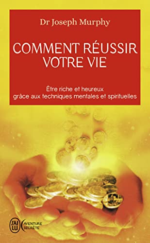 Comment réussir votre vie: Etre riche et heureux grâce aux techniques spirituelles