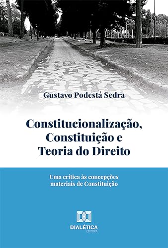 Constitucionalização, Constituição e Teoria do Direito: uma crítica às concepções materiais de Constituição (Portuguese Edition)