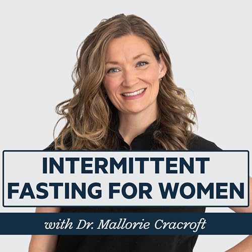 Episode 83: Intermittent Fasting for Women: When It Helps and When It Hurts with Dr. Mallorie Cracroft