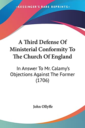 A Third Defense Of Ministerial Conformity To The Church Of England: In Answer To Mr. Calamy's Objections Against The Former (1706)
