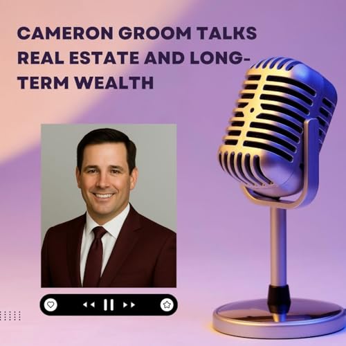 Cameron Groom Talks Real Estate and Long-Term Wealth cover art