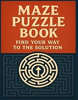 Maze Puzzle Book: Find your way to the solution B0F67CLQRW Book Cover