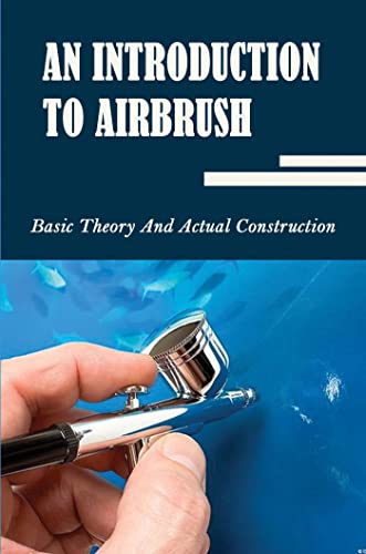 An Introduction To Airbrush: Basic Theory And Actual Construction (English Edition)