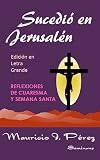 Sucedió en Jerusalén (Edición en Letra Grande): Reflexiones de Cuaresma y Semana Santa