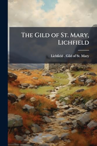 The Gild of St. Mary, Lichfield: Being Ordinances of the Gild of St. Mary, and Other Documents