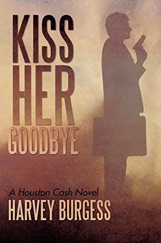 Preisvergleich Produktbild Kiss Her Goodbye: A Houston Cash Novel