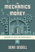 The Mechanics of Money: Unlocking the Rules that Govern Wealth B0FYLQ22ZS Book Cover