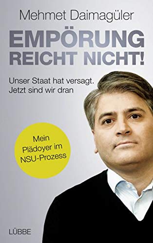 Empörung reicht nicht!: Unser Staat hat versagt. Jetzt sind wir dran. Mein Plädoyer im NSU-Prozess Empörung reicht nicht!: Unser Staat hat versagt. Jetzt sind wir dran. Mein Plädoyer im NSU-Prozess