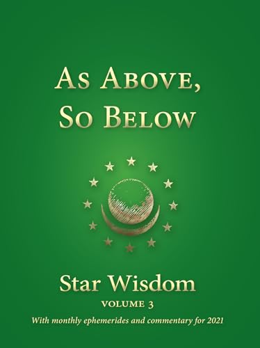 As Above, So Below: Star Wisdom, vol 3: With Monthly Ephemerides and Commentary for 2021 (Star Wisdom 2020)