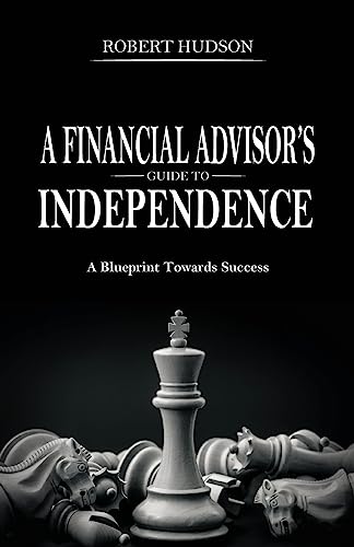 A Financial Advisor's Guide to Independence: A Blueprint Towards Success