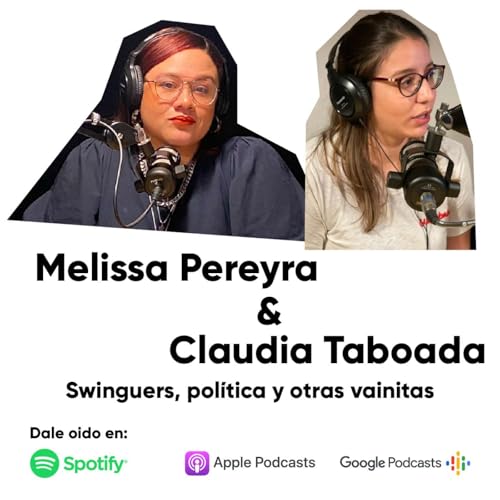 Melissa Pereyra & Claudia Taboada - Swinguers, pol&iacute;tica y otras vainitas