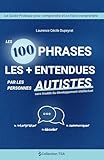  Les 100 phrases les + entendues par les personnes autistes: Le Guide Pratique pour comprendre et se faire comprendre