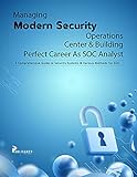 Managing Modern Security Operations Center & Building Perfect Career as SOC Analyst: A Comprehensive Guide to Security Systems & Various Methods for SOC (English Edition)