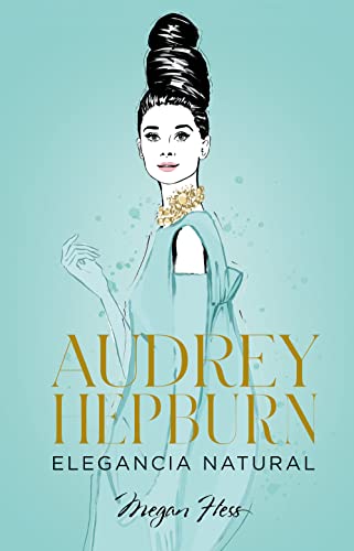 Audrey Hepburn. Elegancia natural (Biblioteca Megan Hess)