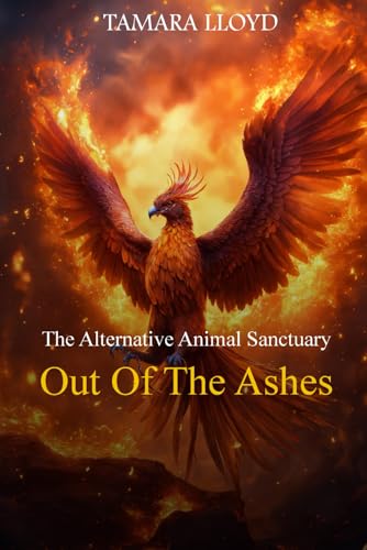 The Alternative Animal Sanctuary: Out of The Ashes
