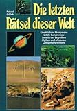  Die letzten Rätsel dieser Welt : unerklärliche Phänomene, letzte Geheimnisse, jenseits des Begreifens, Mythen und Mysterien, Grenzen des Wissens.