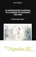 Le gouvernement impérial et la guerre de Sécession (1861-1865): L'action diplomatique 2296541429 Book Cover