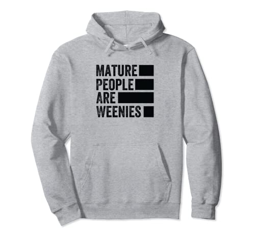 Mature People Are Weenies - Funny Sarcastic Dad Joke Sudadera con Capucha